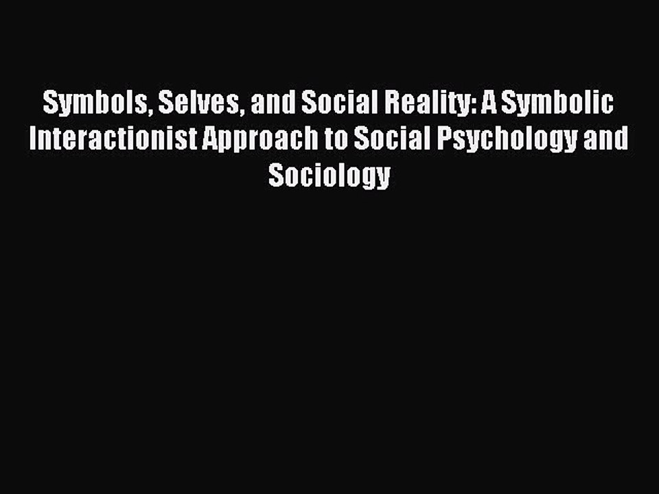 Read Symbols Selves and Social Reality: A Symbolic Interactionist Approach to Social Psychology