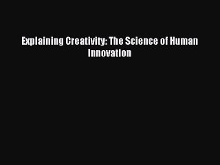 Read Explaining Creativity: The Science of Human Innovation Ebook Free