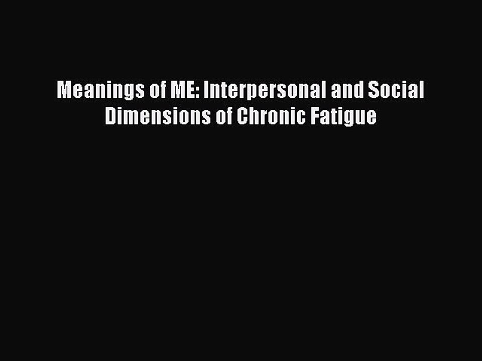 Download Meanings of ME: Interpersonal and Social Dimensions of Chronic Fatigue Ebook Free