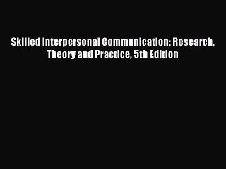 Download Skilled Interpersonal Communication: Research Theory and Practice 5th Edition PDF