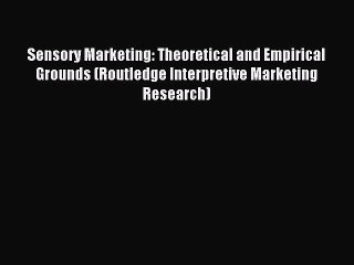 Download Sensory Marketing: Theoretical and Empirical Grounds (Routledge Interpretive Marketing