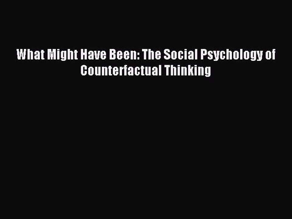Download What Might Have Been: The Social Psychology of Counterfactual Thinking PDF Free