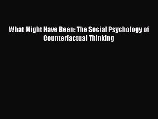 Download What Might Have Been: The Social Psychology of Counterfactual Thinking PDF Free