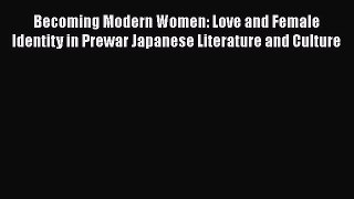 PDF Becoming Modern Women: Love and Female Identity in Prewar Japanese Literature and Culture