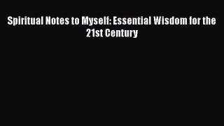 PDF Spiritual Notes to Myself: Essential Wisdom for the 21st Century Free Books