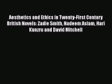 Download Aesthetics and Ethics in Twenty-First Century British Novels: Zadie Smith Nadeem Aslam