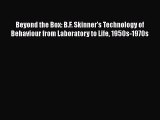 Read Beyond the Box: B.F. Skinner's Technology of Behaviour from Laboratory to Life 1950s-1970s
