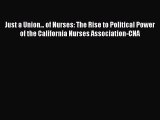 Read Just a Union... of Nurses: The Rise to Political Power of the California Nurses Association-CNA