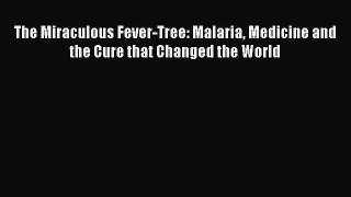 Download The Miraculous Fever-Tree: Malaria Medicine and the Cure that Changed the World PDF