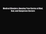 Read Medical Blunders: Amazing True Stories of Mad Bad and Dangerous Doctors Ebook Free