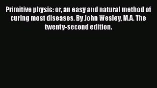 Read Primitive physic: or an easy and natural method of curing most diseases. By John Wesley