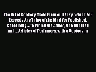 Download The Art of Cookery Made Plain and Easy: Which Far Exceeds Any Thing of the Kind Yet