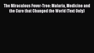 Read The Miraculous Fever-Tree: Malaria Medicine and the Cure that Changed the World (Text