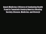 Read Quack Medicine: A History of Combating Health Fraud in Twentieth-Century America (Healing