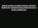 Read Making the American Mouth: Dentists and Public Health in the Twentieth Century (Critical