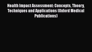 Read Health Impact Assessment: Concepts Theory Techniques and Applications (Oxford Medical