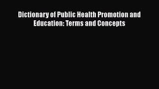 Download Dictionary of Public Health Promotion and Education: Terms and Concepts PDF Free