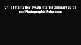 Read Child Fatality Review: An Interdisciplinary Guide and Photographic Reference Ebook Free