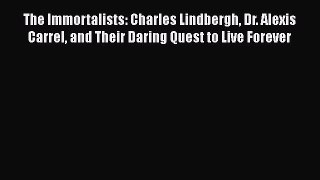 Read The Immortalists: Charles Lindbergh Dr. Alexis Carrel and Their Daring Quest to Live Forever