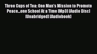 Read Three Cups of Tea: One Man's Mission to Promote Peace...one School At a Time [Mp3] [Audio