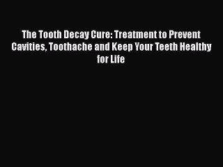 Tải video: Read The Tooth Decay Cure: Treatment to Prevent Cavities Toothache and Keep Your Teeth Healthy