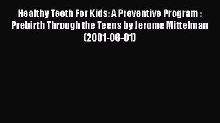 Read Healthy Teeth For Kids: A Preventive Program : Prebirth Through the Teens by Jerome Mittelman
