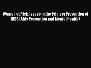 Read Women at Risk: Issues in the Primary Prevention of AIDS (Aids Prevention and Mental Health)