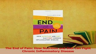 Read  The End of Pain How Nutrition and Diet Can Fight Chronic Inflammatory Disease Ebook Free