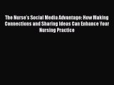 Read The Nurse's Social Media Advantage: How Making Connections and Sharing Ideas Can Enhance