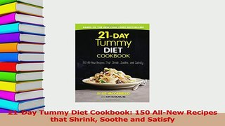 Read  21Day Tummy Diet Cookbook 150 AllNew Recipes that Shrink Soothe and Satisfy Ebook Free