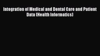 Read Integration of Medical and Dental Care and Patient Data (Health Informatics) Ebook Free