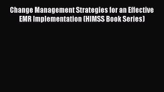 Read Change Management Strategies for an Effective EMR Implementation (HIMSS Book Series) Ebook