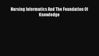 Download Nursing Informatics And The Foundation Of Knowledge Ebook Free