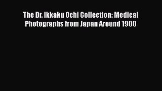 Read The Dr. Ikkaku Ochi Collection: Medical Photographs from Japan Around 1900 Ebook Free