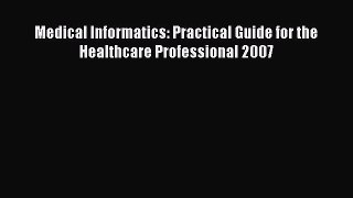 Download Medical Informatics: Practical Guide for the Healthcare Professional 2007 Ebook Online