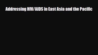 Addressing HIV/AIDS in East Asia and the Pacific [Read] Full Ebook