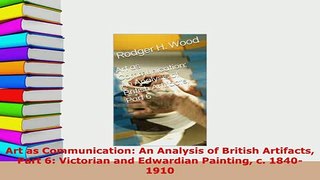 Download  Art as Communication An Analysis of British Artifacts Part 6 Victorian and Edwardian PDF Online