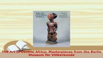 Download  The Art of Central Africa Masterpieces from the Berlin Museum für Völkerkunde Read Online