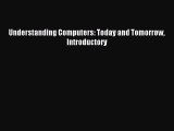 Download Understanding Computers: Today and Tomorrow Introductory PDF Online