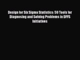 Read Design for Six Sigma Statistics: 59 Tools for Diagnosing and Solving Problems in DFFS