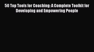 Read 50 Top Tools for Coaching: A Complete Toolkit for Developing and Empowering People Ebook