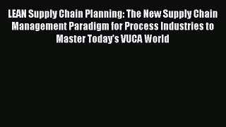 Read LEAN Supply Chain Planning: The New Supply Chain Management Paradigm for Process Industries
