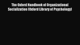 Read The Oxford Handbook of Organizational Socialization (Oxford Library of Psychology) Ebook