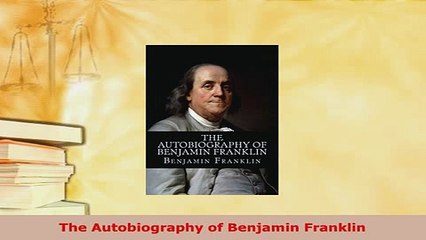 Download  The Autobiography of Benjamin Franklin PDF Online