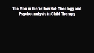 Download ‪The Man in the Yellow Hat: Theology and Psychoanalysis in Child Therapy PDF Free