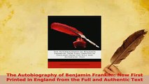 Download  The Autobiography of Benjamin Franklin Now First Printed in England from the Full and Download Online