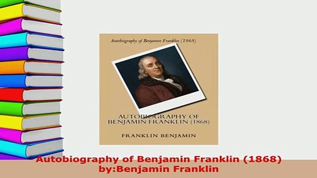 Download Autobiography of Benjamin Franklin 1868 byBenjamin Franklin PDF Full Ebook