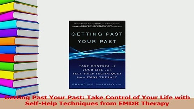 Read Getting Past Your Past Take Control of Your Life with SelfHelp Techniques from EMDR Ebook Free