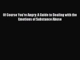 Download Of Course You're Angry: A Guide to Dealing with the Emotions of Substance Abuse PDF