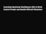 Read Coaching Emotional Intelligence (EQ) at Work: Control People and Handle Difficult Situations